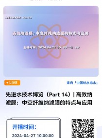 高效纳滤膜：中空纤维纳滤膜的特点与应用 直播时间：2024年4月27日（周六）10:00-11:00 2024-04-27 10:00:00 开始-先进水技术博览（Part 14）